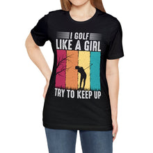 Load image into Gallery viewer, I Golf Like a Girl Try to Keep Up T-shirt, Tshirts for Golfer