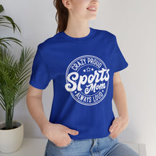 Load image into Gallery viewer, Crazy proud always loud sports mom T-Shirt