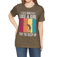 Load image into Gallery viewer, I Golf Like a Girl Try to Keep Up T-shirt, Tshirts for Golfer