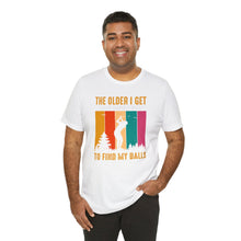 Load image into Gallery viewer, The Older I Get the Harder It is to Find My Balls T-shirt, Tshirts for Golfer