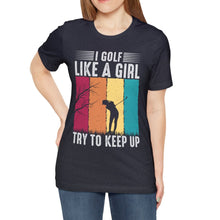 Load image into Gallery viewer, I Golf Like a Girl Try to Keep Up T-shirt, Tshirts for Golfer