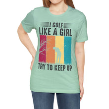 Load image into Gallery viewer, I Golf Like a Girl Try to Keep Up T-shirt, Tshirts for Golfer