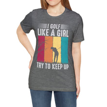 Load image into Gallery viewer, I Golf Like a Girl Try to Keep Up T-shirt, Tshirts for Golfer