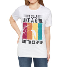 Load image into Gallery viewer, I Golf Like a Girl Try to Keep Up T-shirt, Tshirts for Golfer