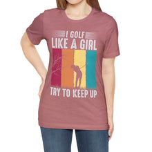 Load image into Gallery viewer, I Golf Like a Girl Try to Keep Up T-shirt, Tshirts for Golfer