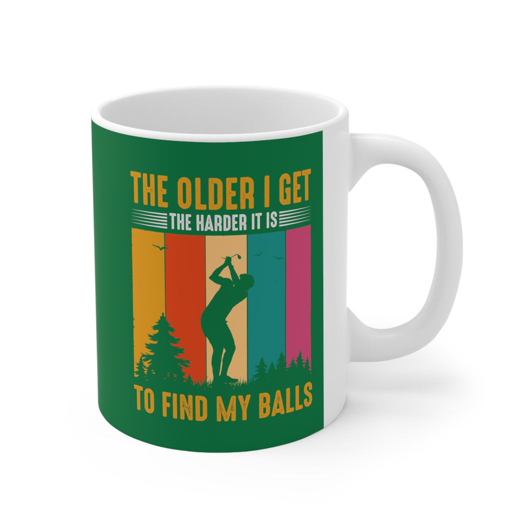 The Older I Get the Harder It is to Find My Balls/ Ceramic Mug 11oz