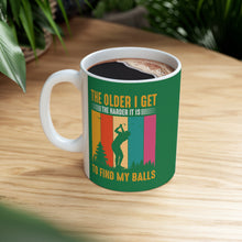 Load image into Gallery viewer, The Older I Get the Harder It is to Find My Balls/ Ceramic Mug 11oz
